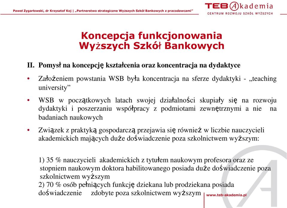 skupiały się na rozwoju dydaktyki i poszerzaniu współpracy z podmiotami zewnętrznymi a nie na badaniach naukowych Związek z praktyką gospodarczą przejawia się równieŝ w liczbie nauczycieli