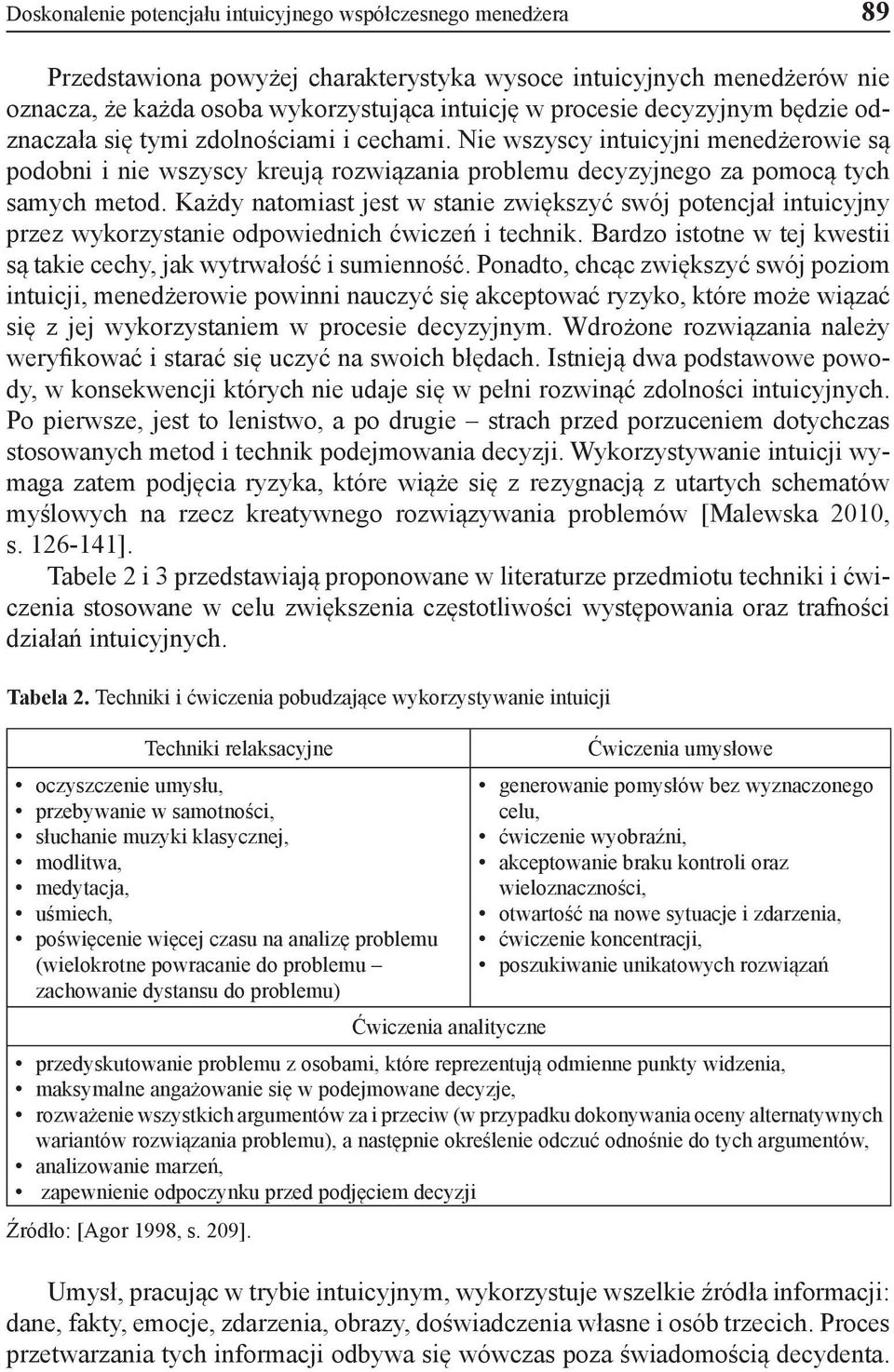 Każdy natomiast jest w stanie zwiększyć swój potencjał intuicyjny przez wykorzystanie odpowiednich ćwiczeń i technik. Bardzo istotne w tej kwestii są takie cechy, jak wytrwałość i sumienność.