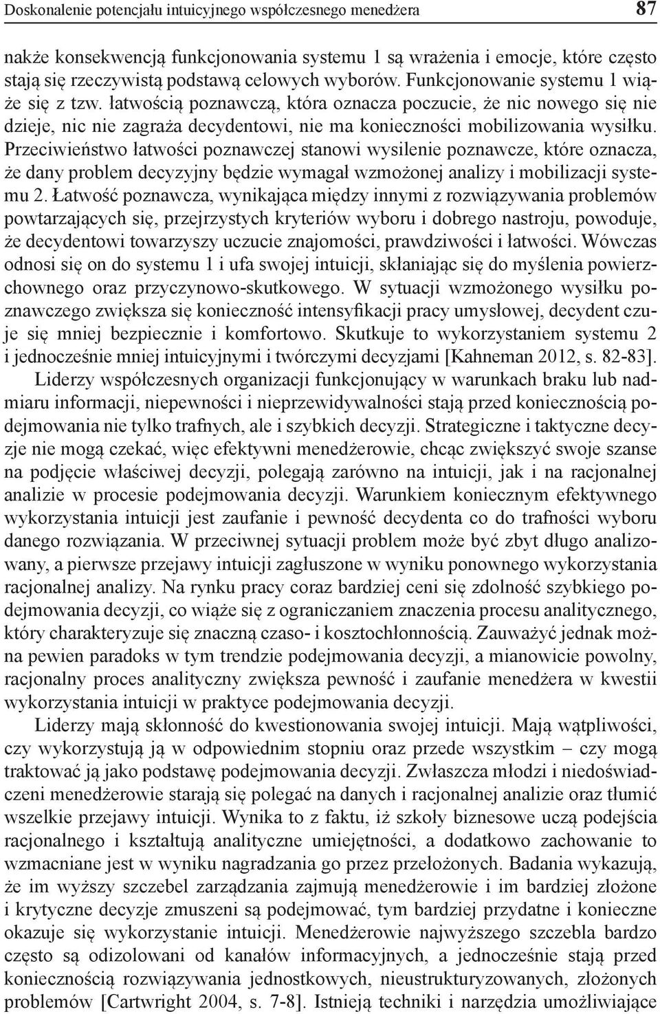 Przeciwieństwo łatwości poznawczej stanowi wysilenie poznawcze, które oznacza, że dany problem decyzyjny będzie wymagał wzmożonej analizy i mobilizacji systemu 2.