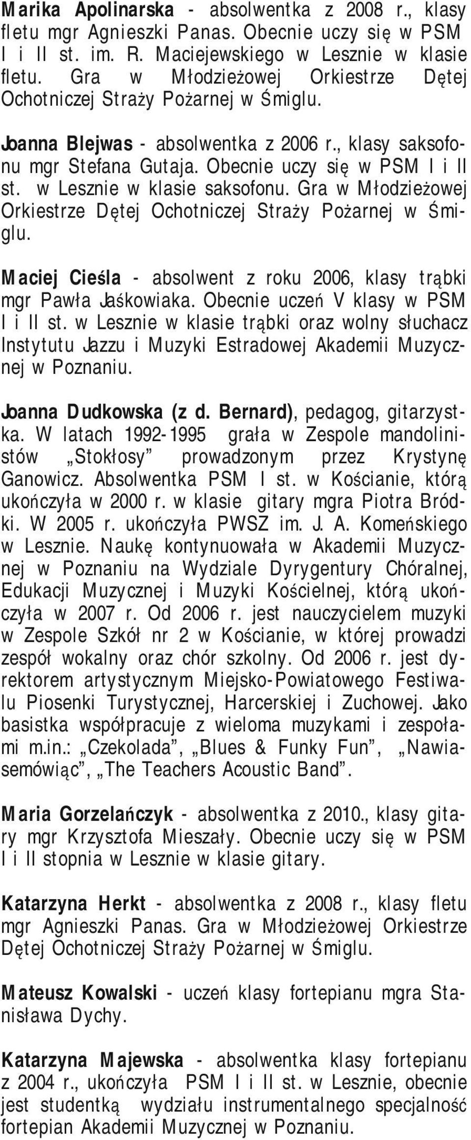 w Lesznie w klasie saksofonu. Gra w Młodzieżowej Orkiestrze Dętej Ochotniczej Straży Pożarnej w Śmiglu. Maciej Cieśla - absolwent z roku 2006, klasy trąbki mgr Pawła Jaśkowiaka.