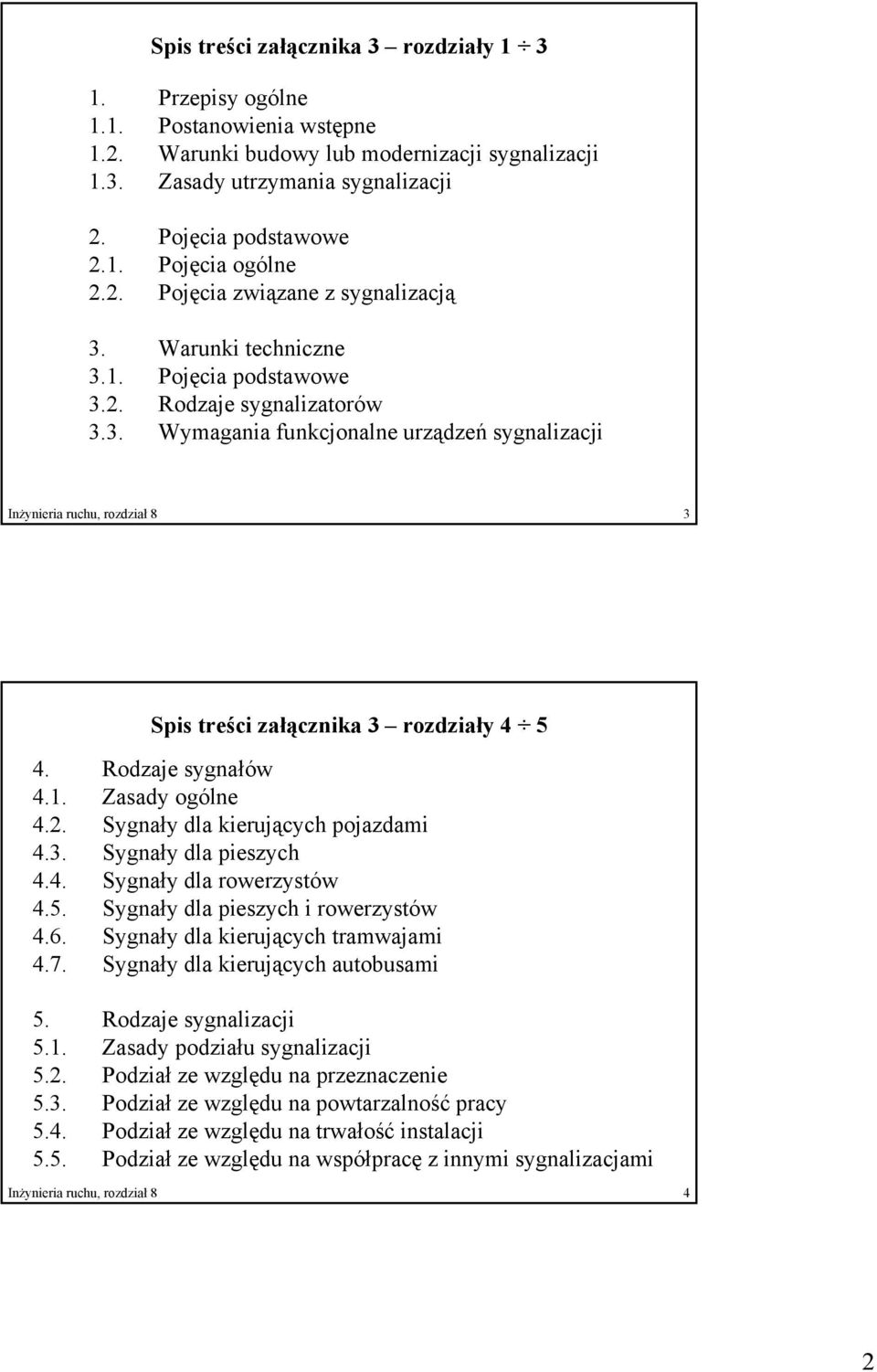 Rodzaje sygnałów 4.1. Zasady ogólne 4.2. Sygnały dla kierujących pojazdami 4.3. Sygnały dla pieszych 4.4. Sygnały dla rowerzystów 4.5. Sygnały dla pieszych i rowerzystów 4.6.