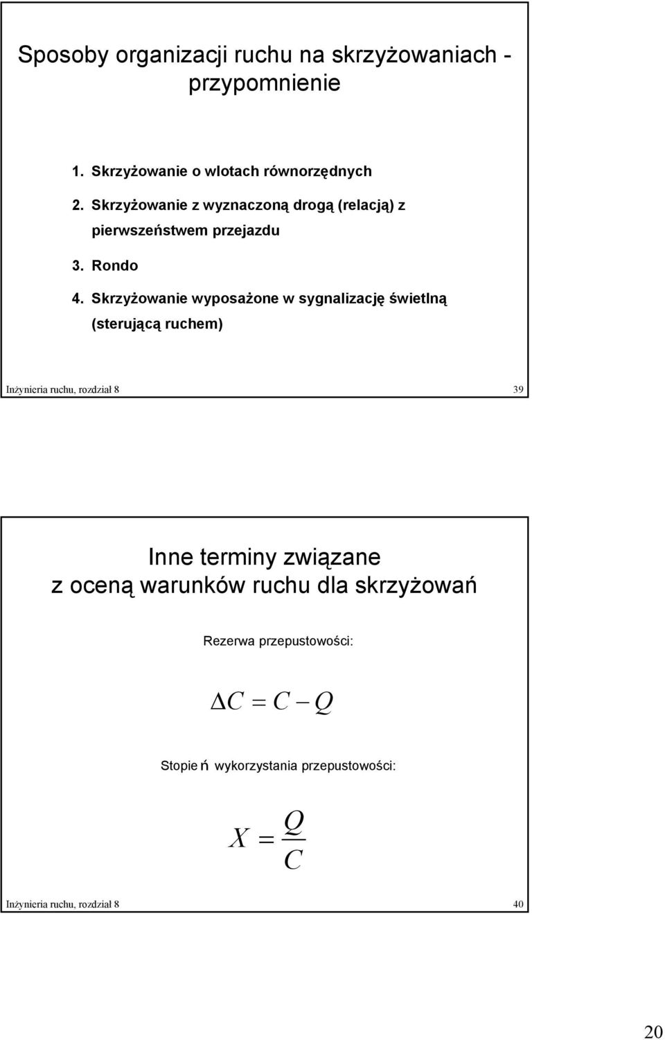 Skrzyżowanie wyposażone w sygnalizację świetlną (sterującą ruchem) Inżynieria ruchu, rozdział 8 39 Inne terminy