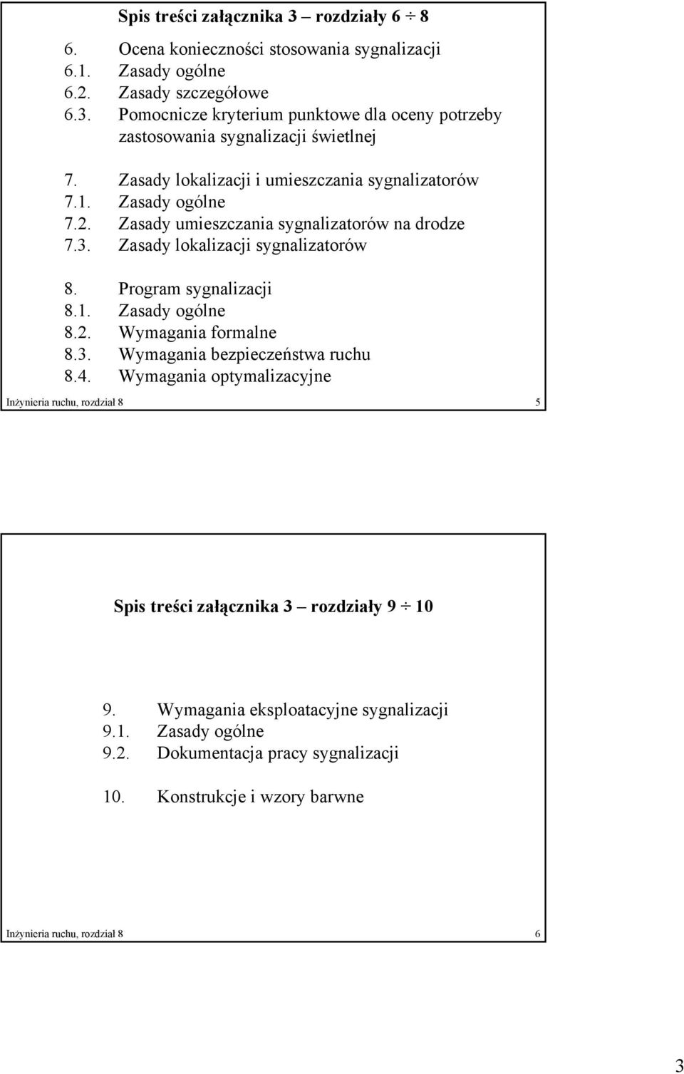 2. Wymagania formalne 8.3. Wymagania bezpieczeństwa ruchu 8.4. Wymagania optymalizacyjne Inżynieria ruchu, rozdział 8 5 Spis treści załącznika 3 rozdziały 9 10 9.