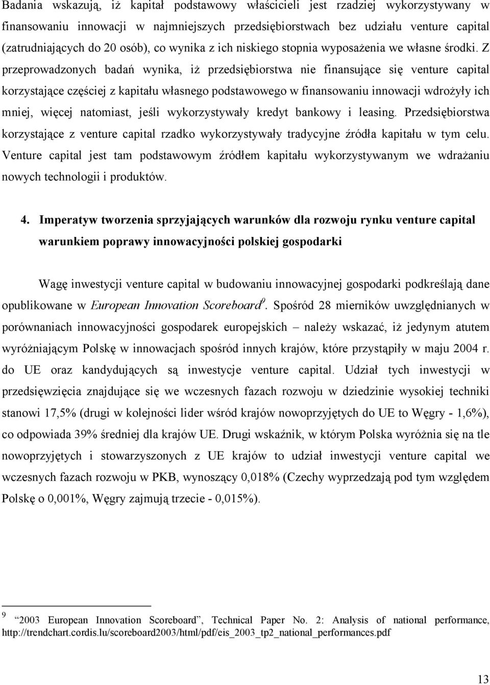 Z przeprowadzonych badań wynika, iż przedsiębiorstwa nie finansujące się venture korzystające częściej z kapitału własnego podstawowego w finansowaniu innowacji wdrożyły ich mniej, więcej natomiast,