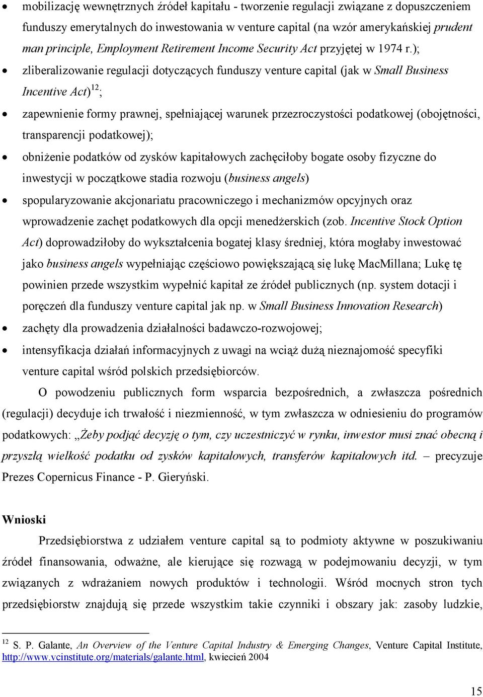 ); zliberalizowanie regulacji dotyczących funduszy venture (jak w Small Business Incentive Act) 12 ; zapewnienie formy prawnej, spełniającej warunek przezroczystości podatkowej (obojętności,