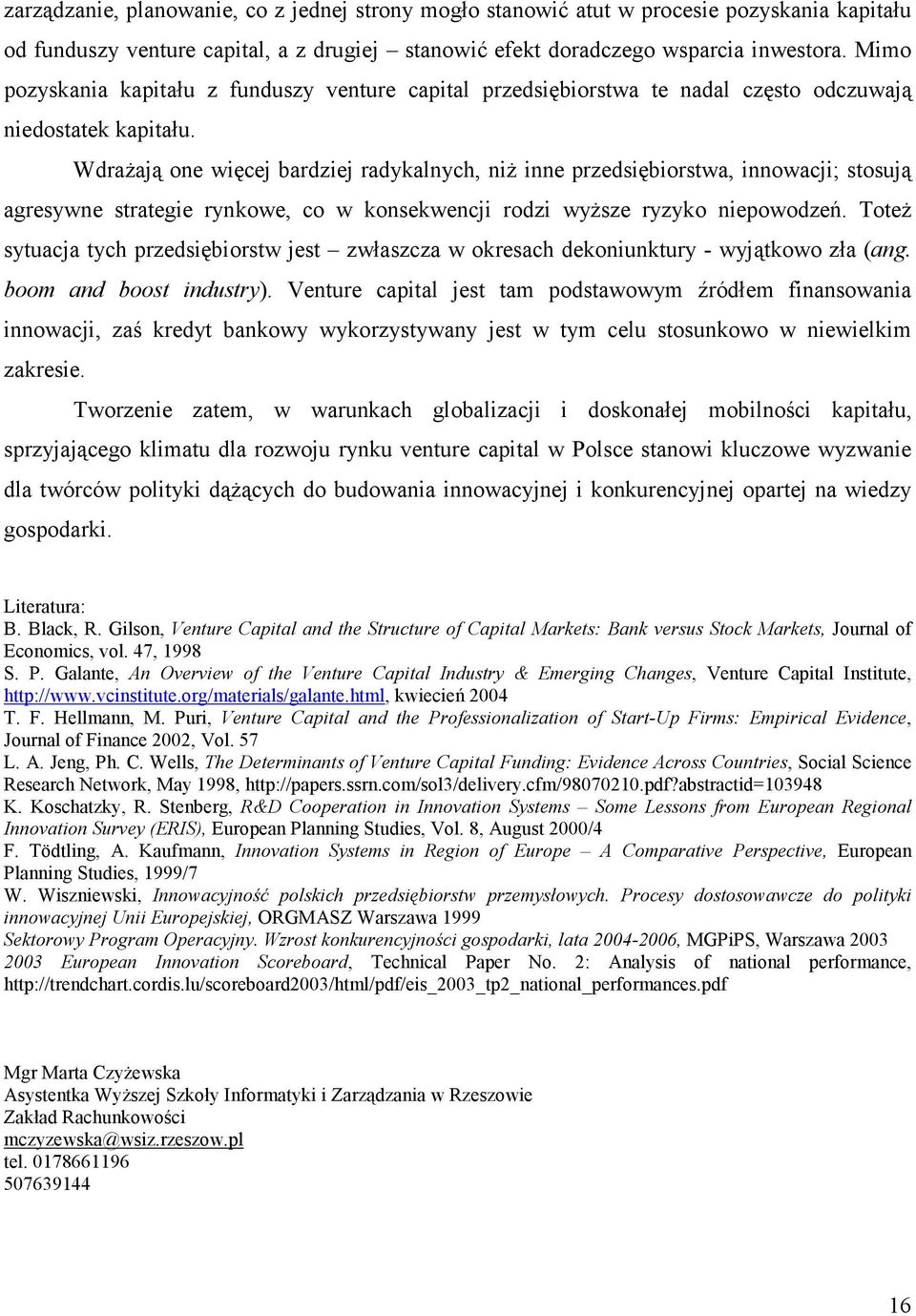 Wdrażają one więcej bardziej radykalnych, niż inne przedsiębiorstwa, innowacji; stosują agresywne strategie rynkowe, co w konsekwencji rodzi wyższe ryzyko niepowodzeń.