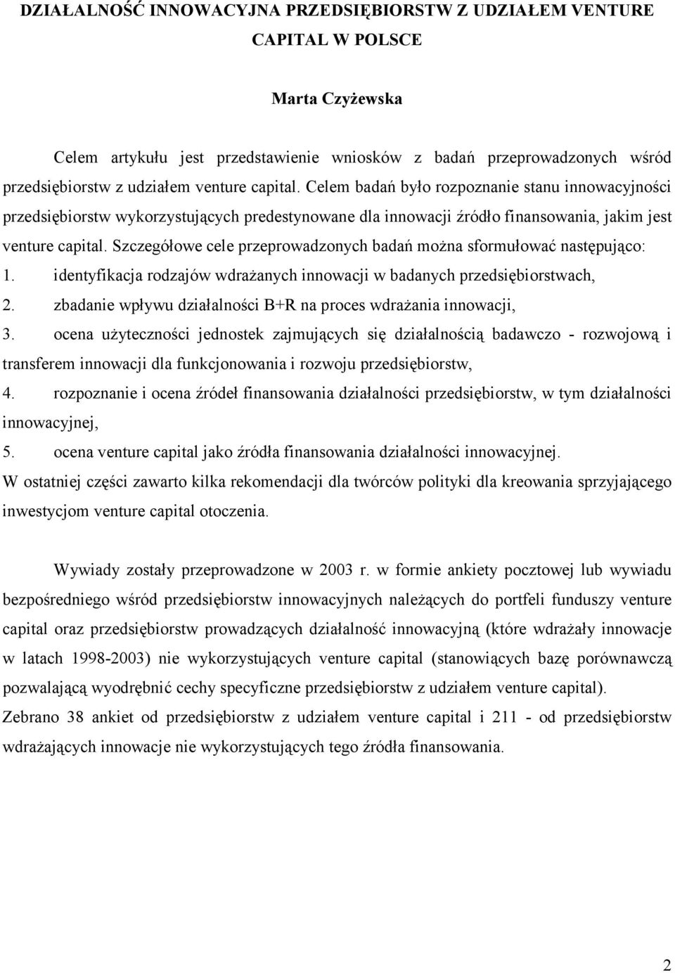 Szczegółowe cele przeprowadzonych badań można sformułować następująco: 1. identyfikacja rodzajów wdrażanych innowacji w badanych przedsiębiorstwach, 2.