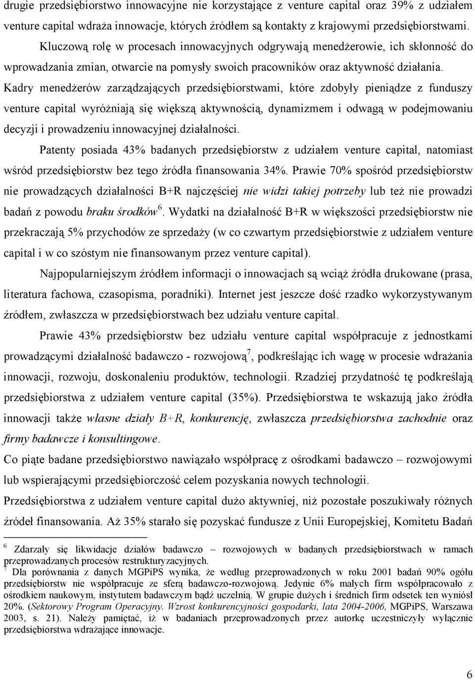 Kadry menedżerów zarządzających przedsiębiorstwami, które zdobyły pieniądze z funduszy venture wyróżniają się większą aktywnością, dynamizmem i odwagą w podejmowaniu decyzji i prowadzeniu