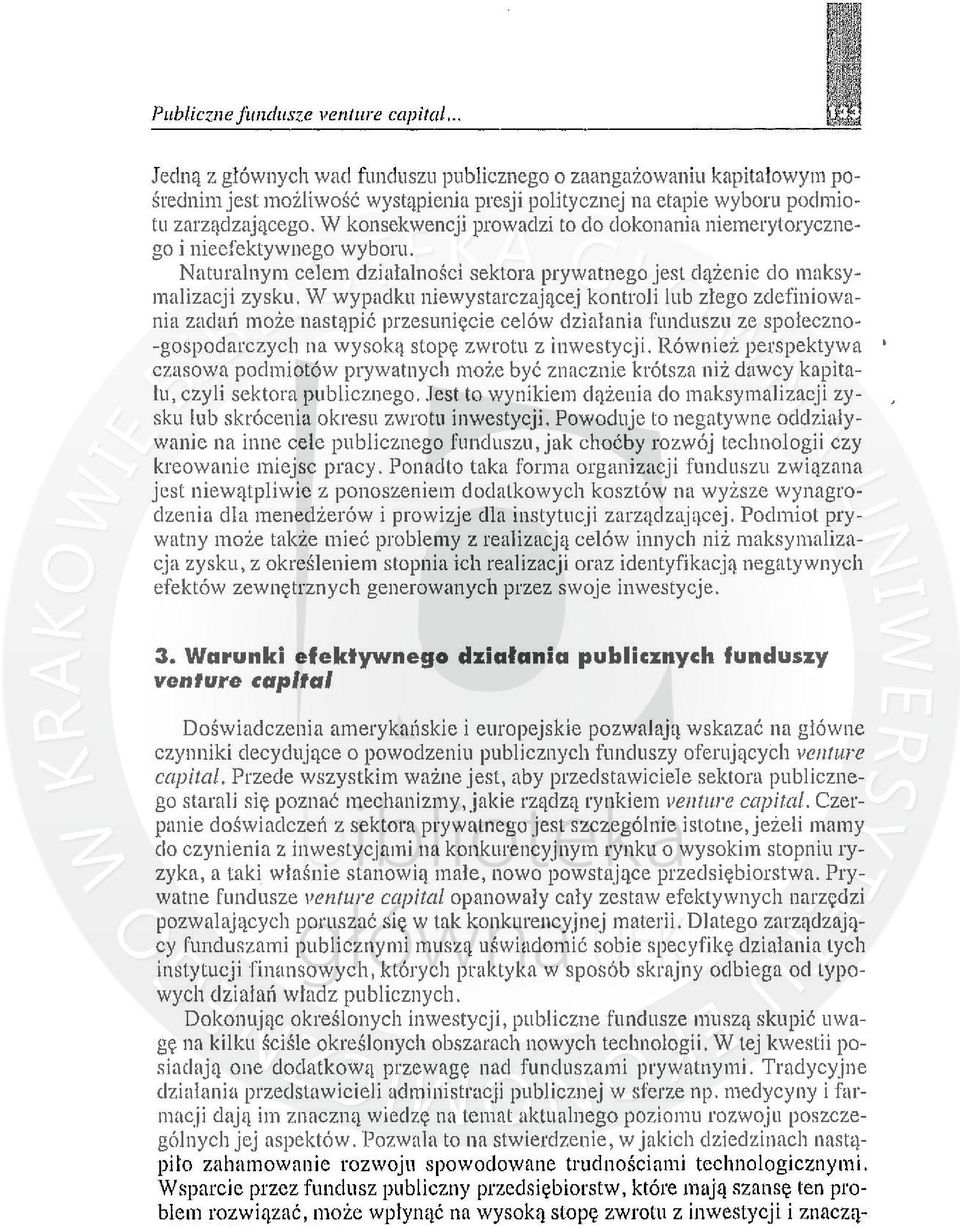 W konsekwencji prowadzi to do dokonania niemerytorycznego i nieefektywnego wyboru. Naturalnym celem działalności sektora prywatnego jest dążenie do maksymalizacji zysku.