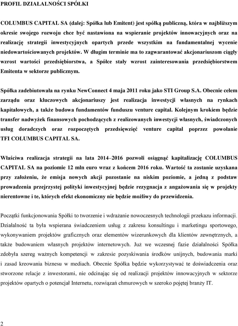 W długim terminie ma to zagwarantować akcjonariuszom ciągły wzrost wartości przedsiębiorstwa, a Spółce stały wzrost zainteresowania przedsiębiorstwem Emitenta w sektorze publicznym.