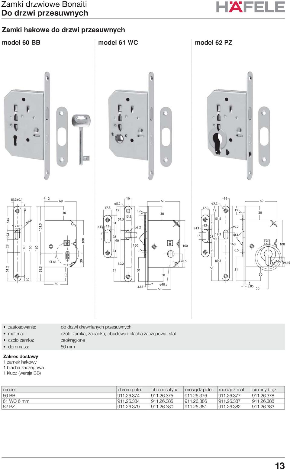 85 do drzwi drewnianych przesuwnych czoło zamka, zapadka, obudowa i blacha zaczepowa: stal mm 1 zamek hakowy 1 blacha zaczepowa 1 klucz (wersja BB) chrom poler.