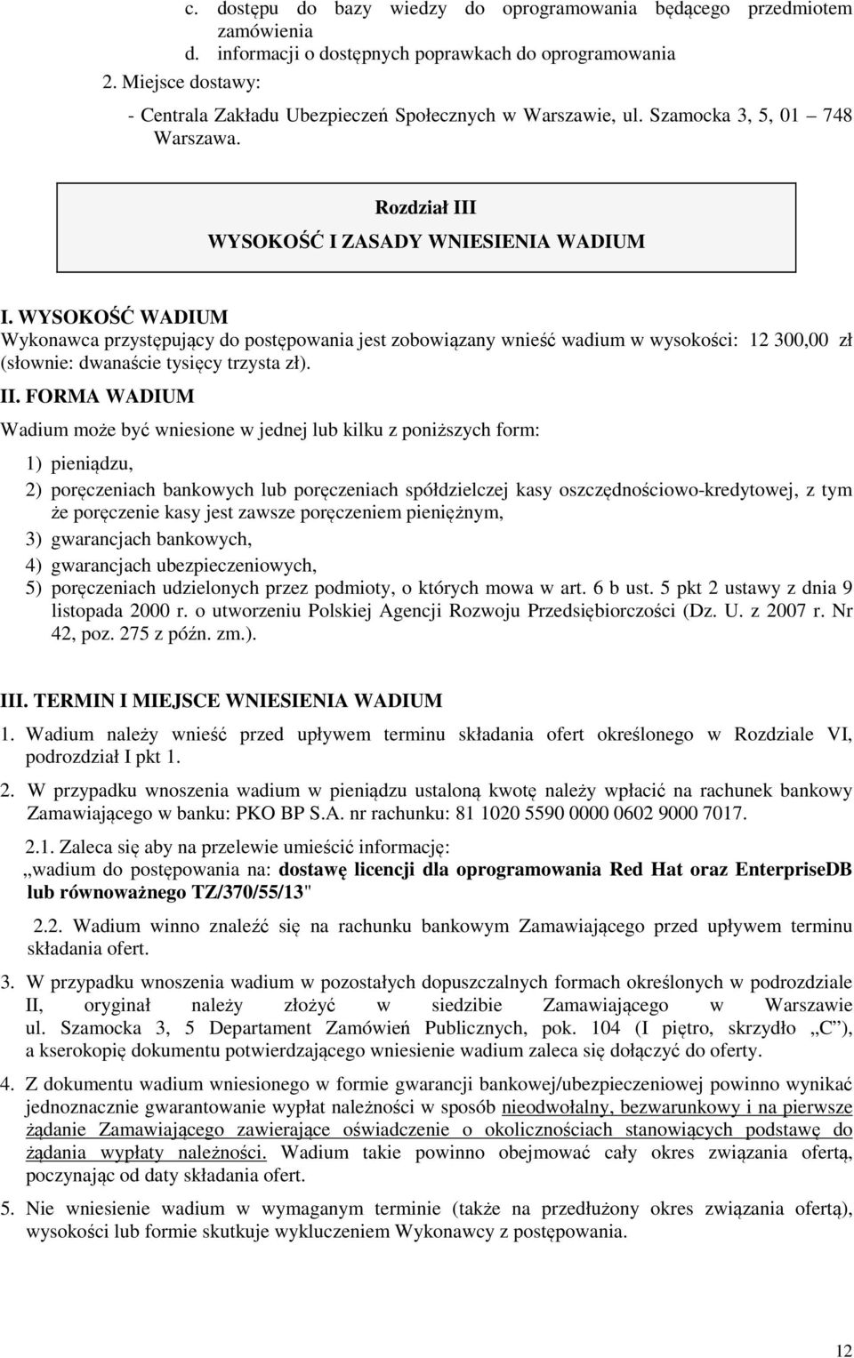 WYSOKOŚĆ WADIUM Wykonawca przystępujący do postępowania jest zobowiązany wnieść wadium w wysokości: 12 300,00 zł (słownie: dwanaście tysięcy trzysta zł). II.