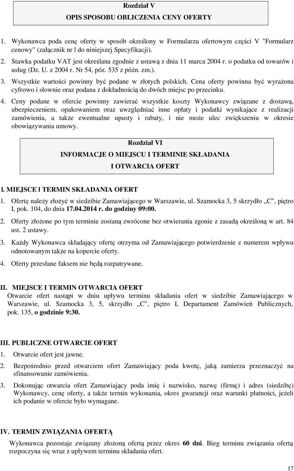 Wszystkie wartości powinny być podane w złotych polskich. Cena oferty powinna być wyrażona cyfrowo i słownie oraz podana z dokładnością do dwóch miejsc po przecinku. 4.