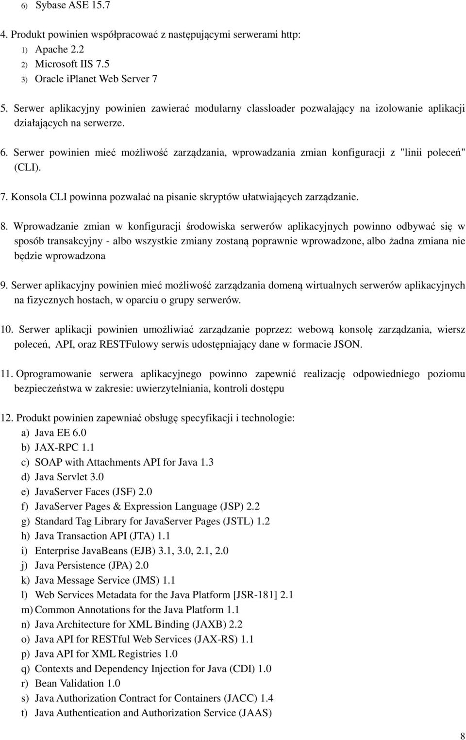 Serwer powinien mieć możliwość zarządzania, wprowadzania zmian konfiguracji z "linii poleceń" (CLI). 7. Konsola CLI powinna pozwalać na pisanie skryptów ułatwiających zarządzanie. 8.