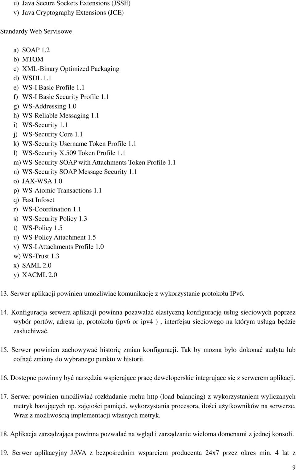 509 Token Profile 1.1 m) WS-Security SOAP with Attachments Token Profile 1.1 n) WS-Security SOAP Message Security 1.1 o) JAX-WSA 1.0 p) WS-Atomic Transactions 1.1 q) Fast Infoset r) WS-Coordination 1.