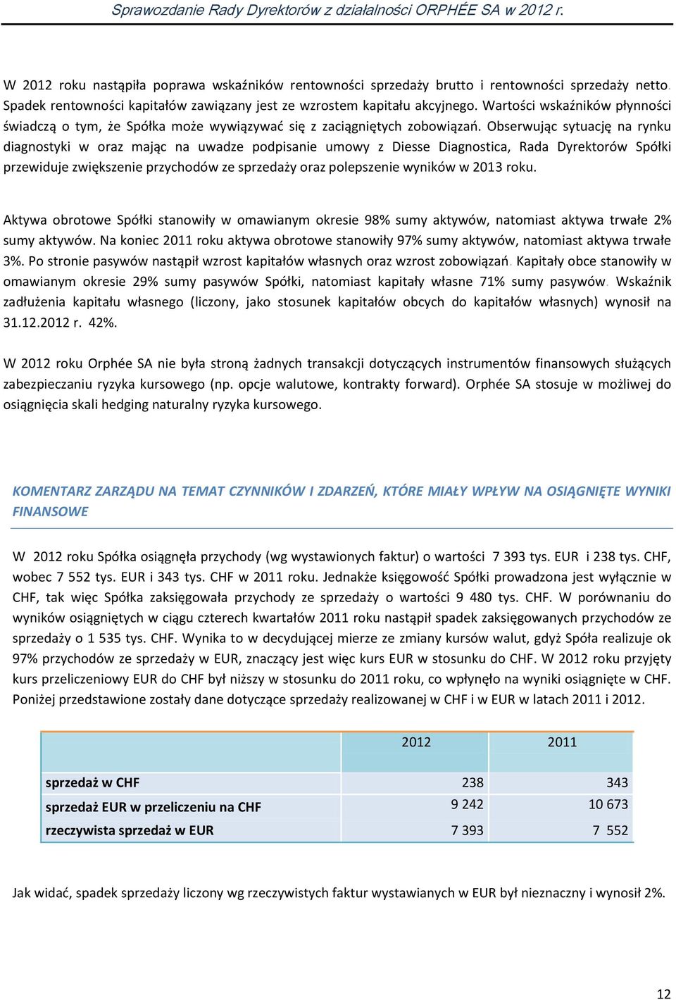 Obserwując sytuację na rynku diagnostyki w oraz mając na uwadze podpisanie umowy z Diesse Diagnostica, Rada Dyrektorów Spółki przewiduje zwiększenie przychodów ze sprzedaży oraz polepszenie wyników w