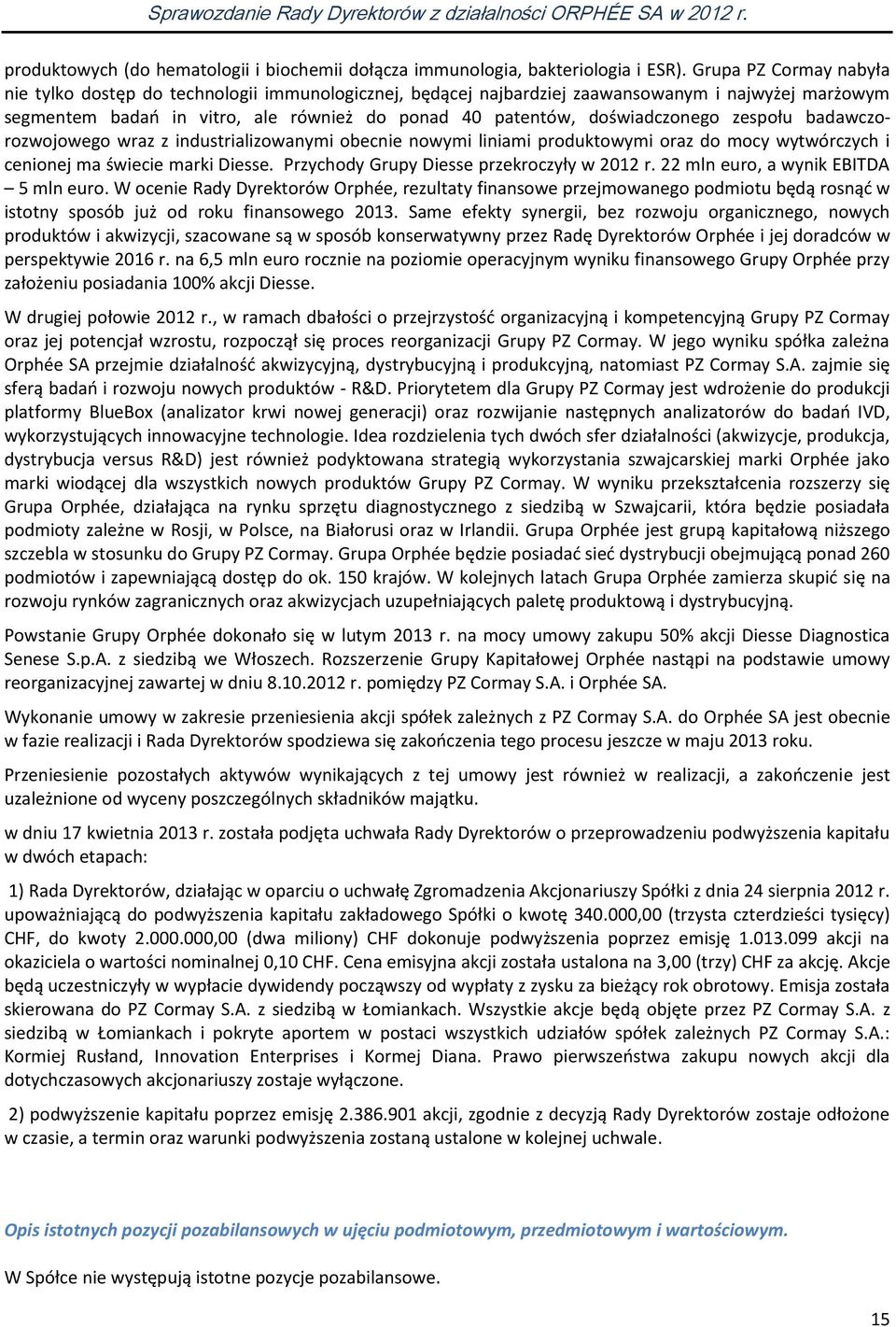 doświadczonego zespołu badawczorozwojowego wraz z industrializowanymi obecnie nowymi liniami produktowymi oraz do mocy wytwórczych i cenionej ma świecie marki Diesse.