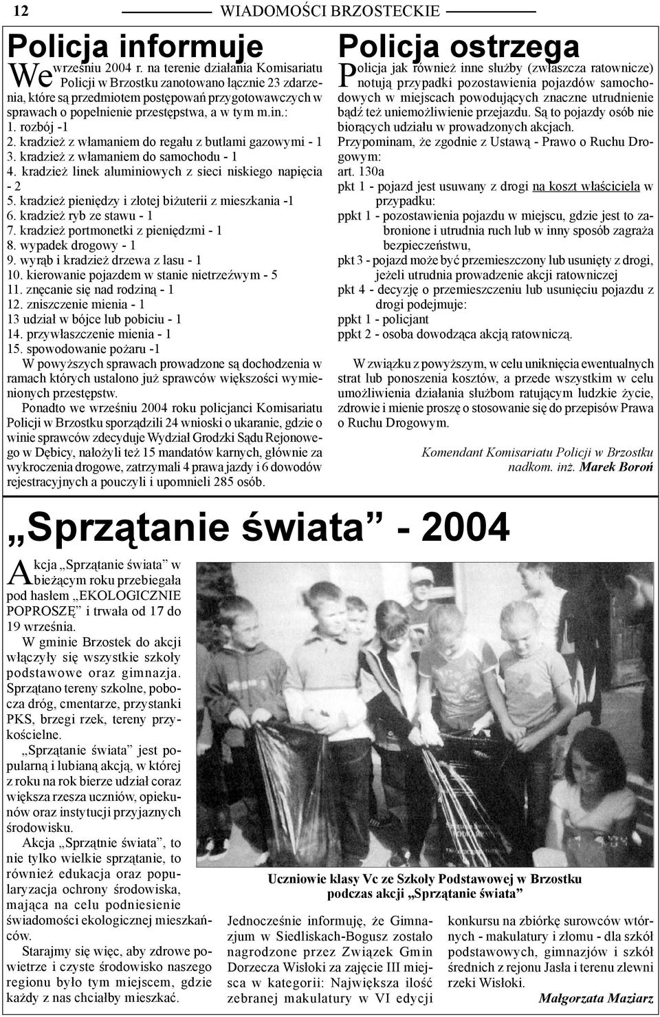 rozbój -1 2. kradzież z włamaniem do regału z butlami gazowymi - 1 3. kradzież z włamaniem do samochodu - 1 4. kradzież linek aluminiowych z sieci niskiego napięcia - 2 5.