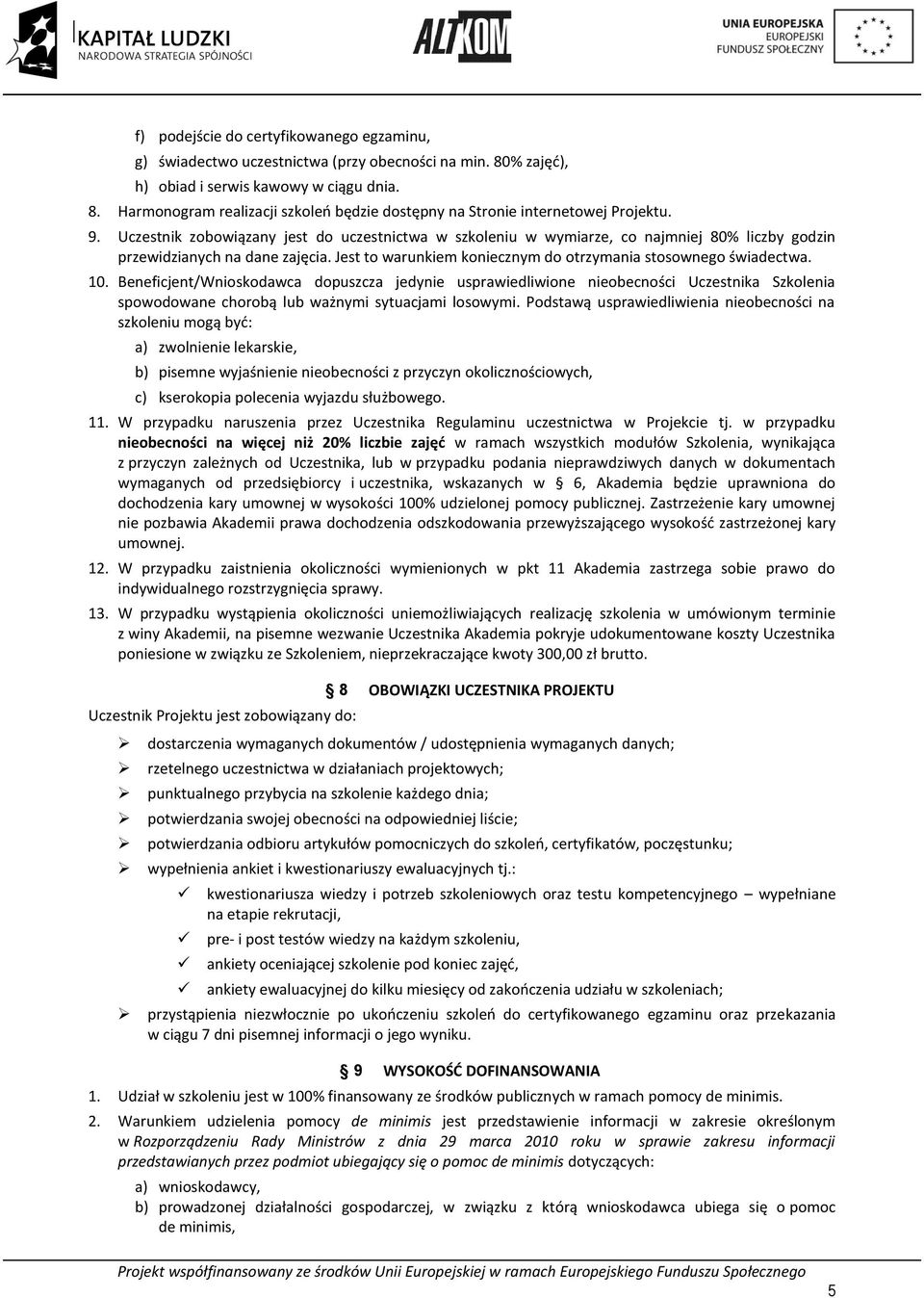 10. Beneficjent/Wnioskodawca dopuszcza jedynie usprawiedliwione nieobecności Uczestnika Szkolenia spowodowane chorobą lub ważnymi sytuacjami losowymi.