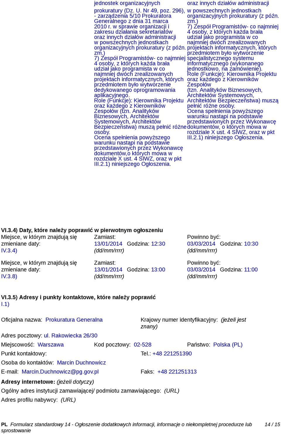 ) 7) Zespół Programistów- co najmniej 4 osoby, z których każda brała udział jako programista w co najmniej dwóch zrealizowanych projektach informatycznych, których przedmiotem było wytworzenie