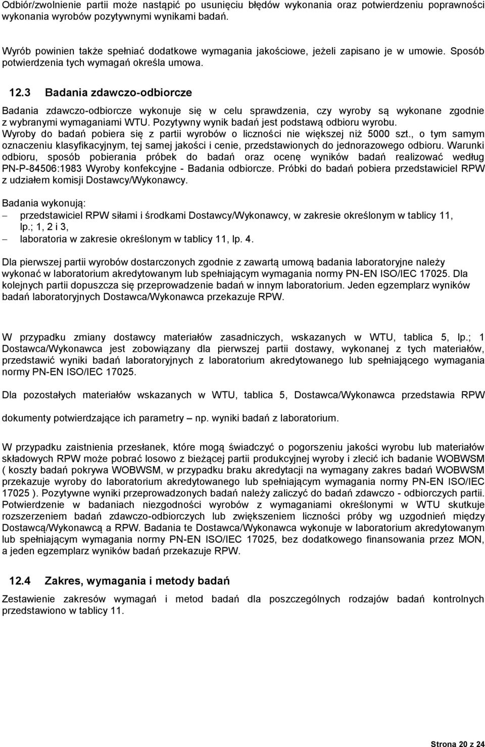 .3 Badania zdawczo-odbiorcze Badania zdawczo-odbiorcze wykonuje się w celu sprawdzenia, czy wyroby są wykonane zgodnie z wybranymi wymaganiami WTU. Pozytywny wynik badań jest podstawą odbioru wyrobu.