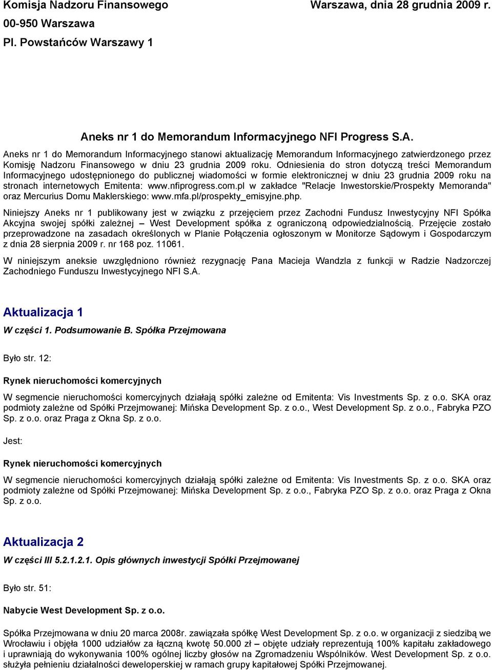 Aneks nr 1 do Memorandum Informacyjnego stanowi aktualizację Memorandum Informacyjnego zatwierdzonego przez Komisję Nadzoru Finansowego w dniu 23 grudnia 2009 roku.