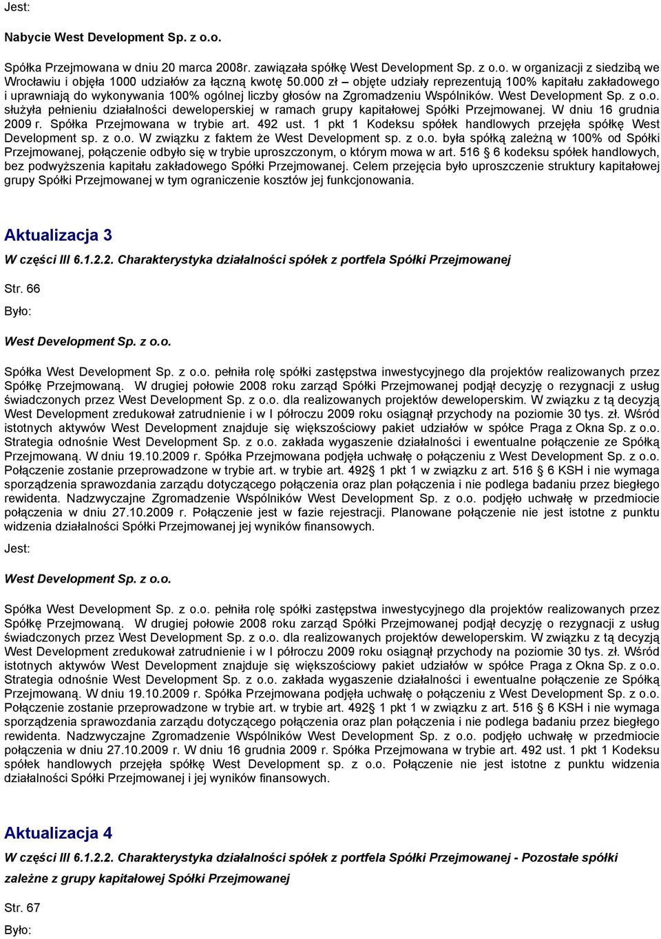 służyła pełnieniu działalności deweloperskiej w ramach grupy kapitałowej Spółki Przejmowanej. W dniu 16 grudnia 2009 r. Spółka Przejmowana w trybie art. 492 ust.