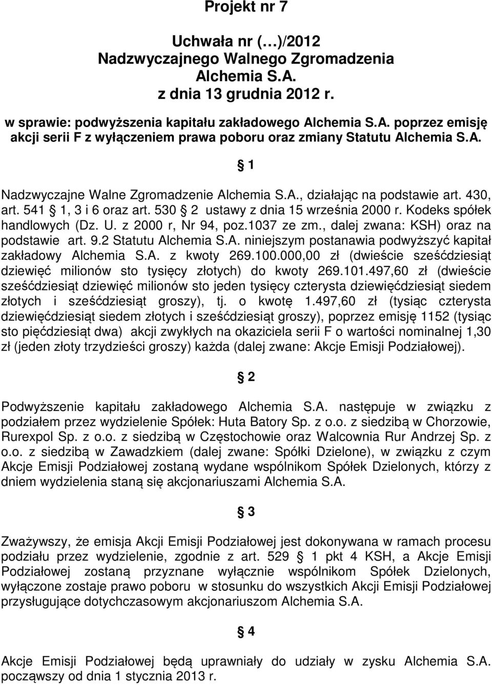 z 2000 r, Nr 94, poz.1037 ze zm., dalej zwana: KSH) oraz na podstawie art. 9.2 Statutu Alchemia S.A. niniejszym postanawia podwyższyć kapitał zakładowy Alchemia S.A. z kwoty 269.100.