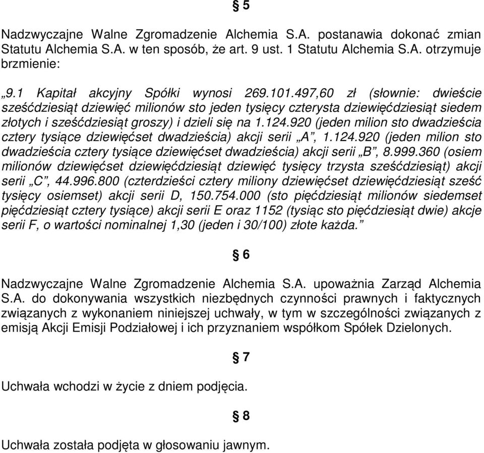 497,60 zł (słownie: dwieście sześćdziesiąt dziewięć milionów sto jeden tysięcy czterysta dziewięćdziesiąt siedem złotych i sześćdziesiąt groszy) i dzieli się na 1.124.