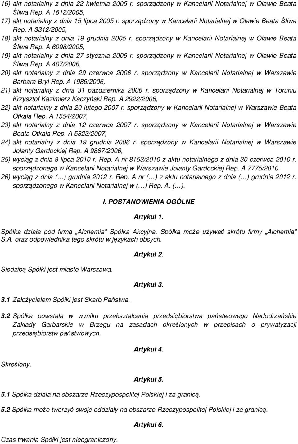 A 6098/2005, 19) akt notarialny z dnia 27 stycznia 2006 r. sporządzony w Kancelarii Notarialnej w Oławie Beata Śliwa Rep. A 407/2006, 20) akt notarialny z dnia 29 czerwca 2006 r.