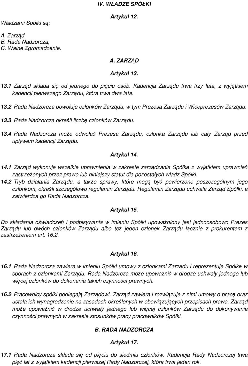 13.4 Rada Nadzorcza może odwołać Prezesa Zarządu, członka Zarządu lub cały Zarząd przed upływem kadencji Zarządu. Artykuł 14.