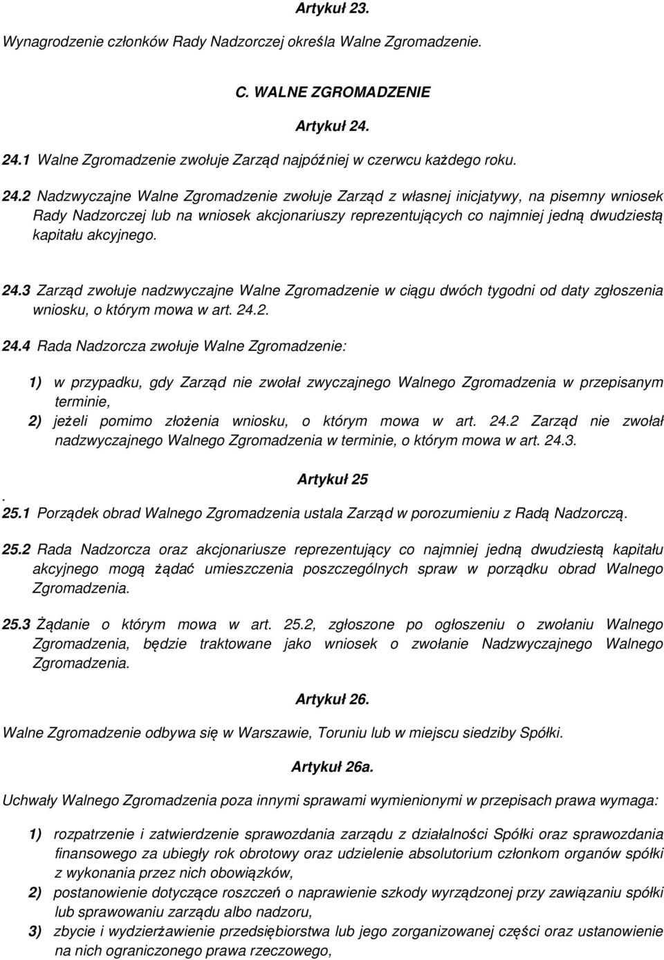 2 Nadzwyczajne Walne Zgromadzenie zwołuje Zarząd z własnej inicjatywy, na pisemny wniosek Rady Nadzorczej lub na wniosek akcjonariuszy reprezentujących co najmniej jedną dwudziestą kapitału akcyjnego.