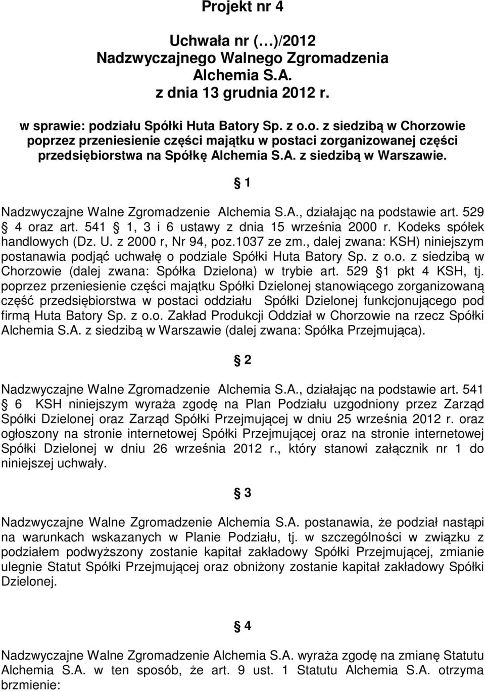 z 2000 r, Nr 94, poz.1037 ze zm., dalej zwana: KSH) niniejszym postanawia podjąć uchwałę o podziale Spółki Huta Batory Sp. z o.o. z siedzibą w Chorzowie (dalej zwana: Spółka Dzielona) w trybie art.