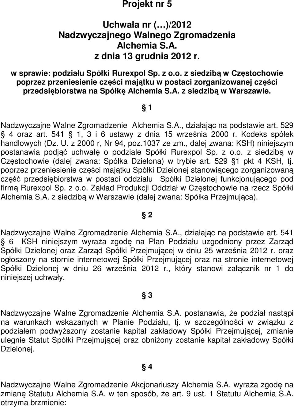 z 2000 r, Nr 94, poz.1037 ze zm., dalej zwana: KSH) niniejszym postanawia podjąć uchwałę o podziale Spółki Rurexpol Sp. z o.o. z siedzibą w Częstochowie (dalej zwana: Spółka Dzielona) w trybie art.