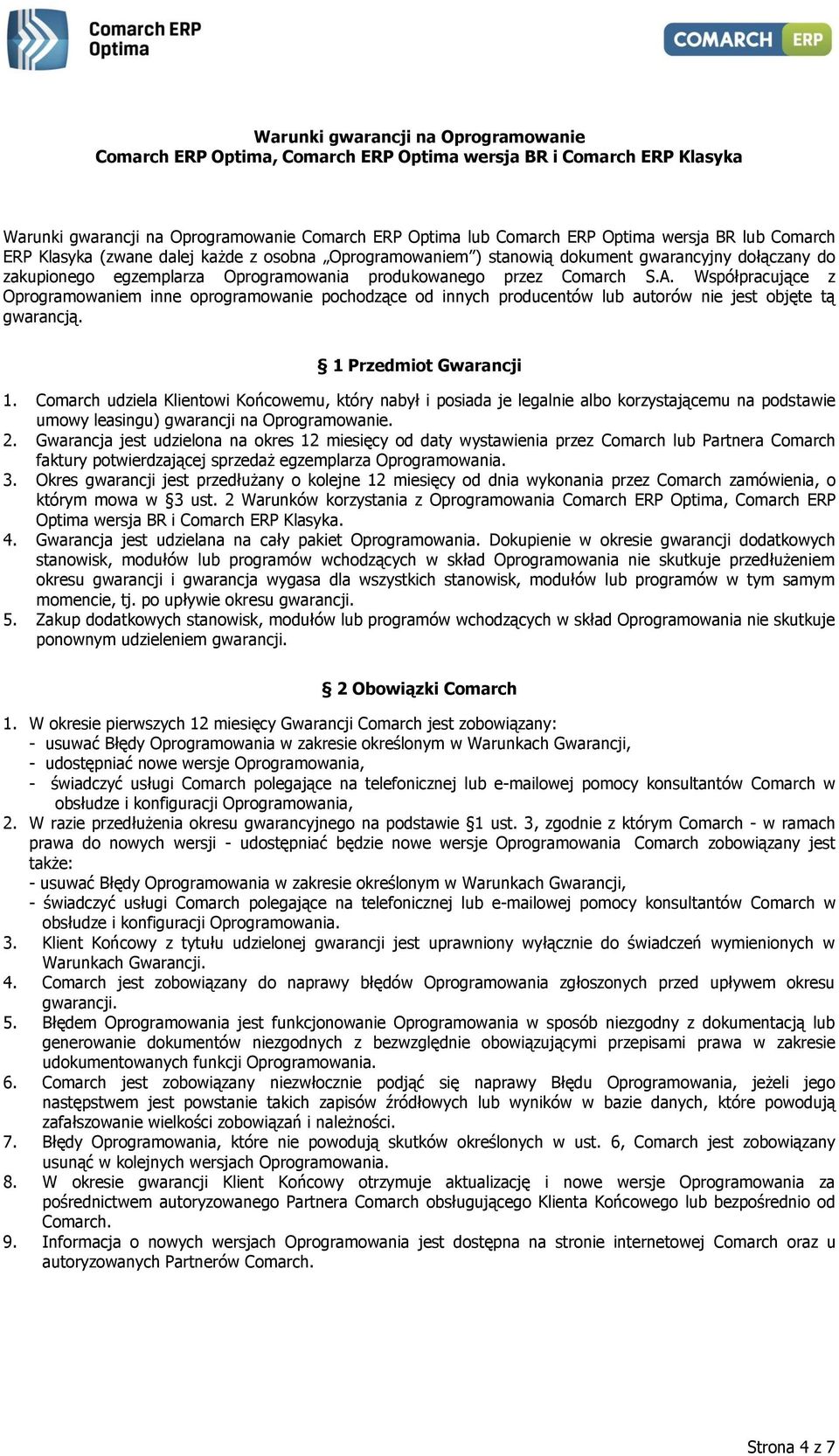 Współpracujące z Oprogramowaniem inne oprogramowanie pochodzące od innych producentów lub autorów nie jest objęte tą gwarancją. 1 Przedmiot Gwarancji 1.