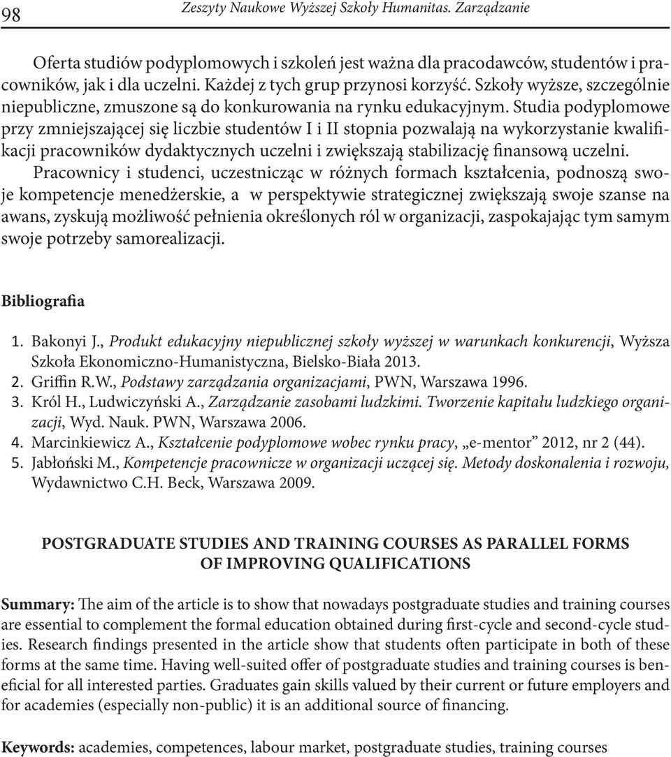 Studia podyplomowe przy zmniejszającej się liczbie studentów I i II stopnia pozwalają na wykorzystanie kwalifikacji pracowników dydaktycznych uczelni i zwiększają stabilizację finansową uczelni.