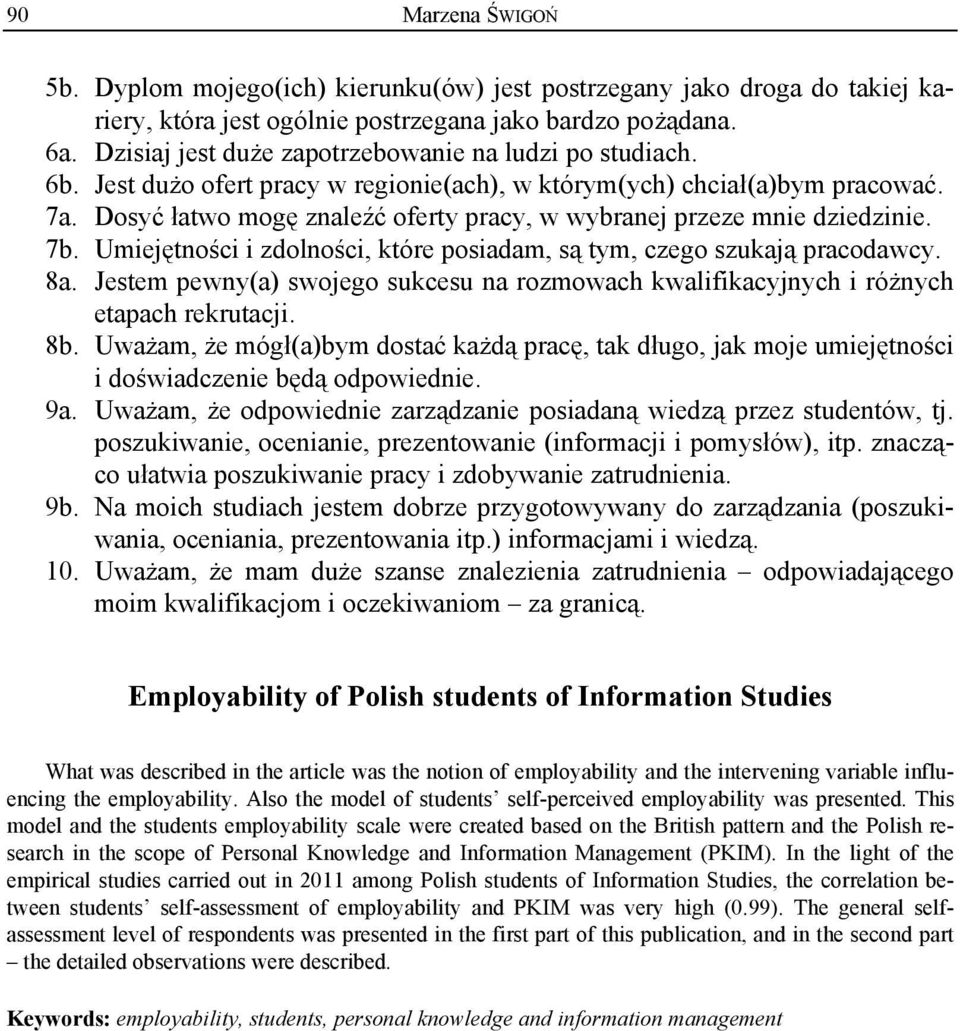 Dosyć łatwo mogę znaleźć oferty pracy, w wybranej przeze mnie dziedzinie. 7b. Umiejętności i zdolności, które posiadam, są tym, czego szukają pracodawcy. 8a.