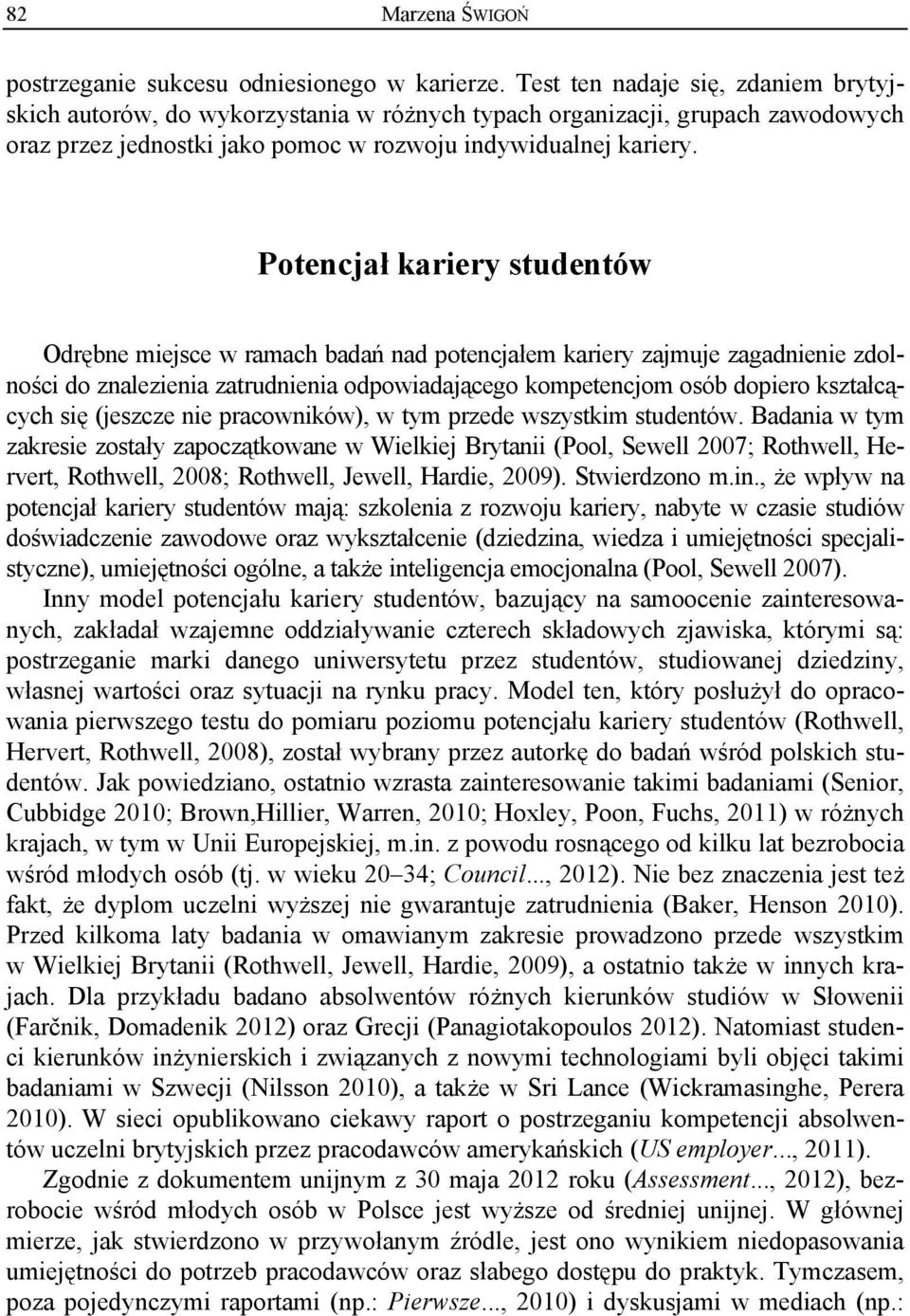 Potencjał kariery studentów Odrębne miejsce w ramach badań nad potencjałem kariery zajmuje zagadnienie zdolności do znalezienia zatrudnienia odpowiadającego kompetencjom osób dopiero kształcących się