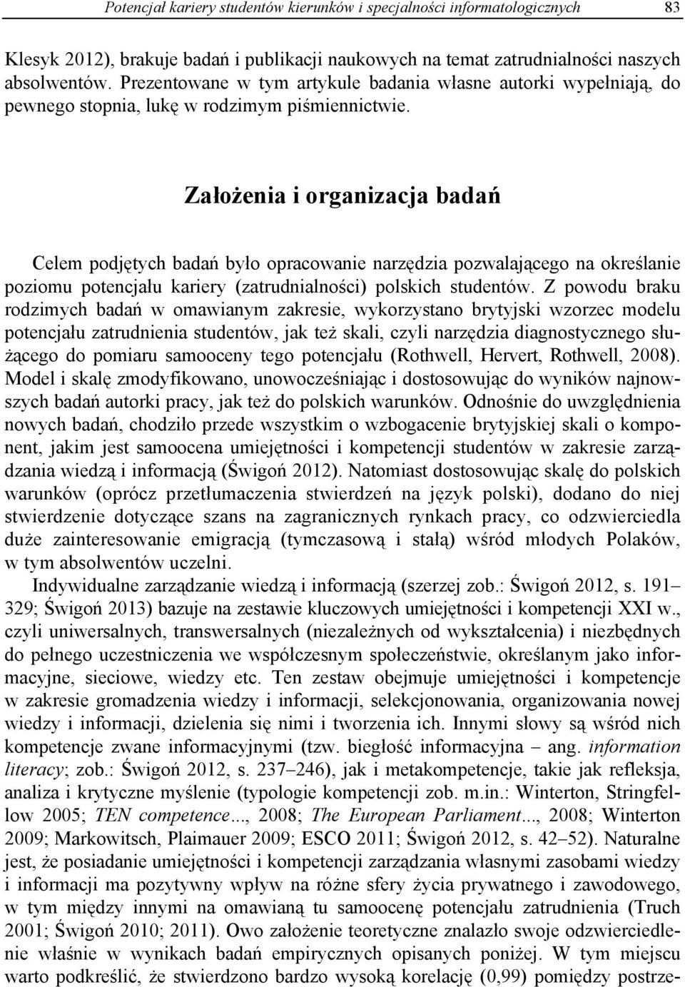 Założenia i organizacja badań Celem podjętych badań było opracowanie narzędzia pozwalającego na określanie poziomu potencjału kariery (zatrudnialności) polskich studentów.