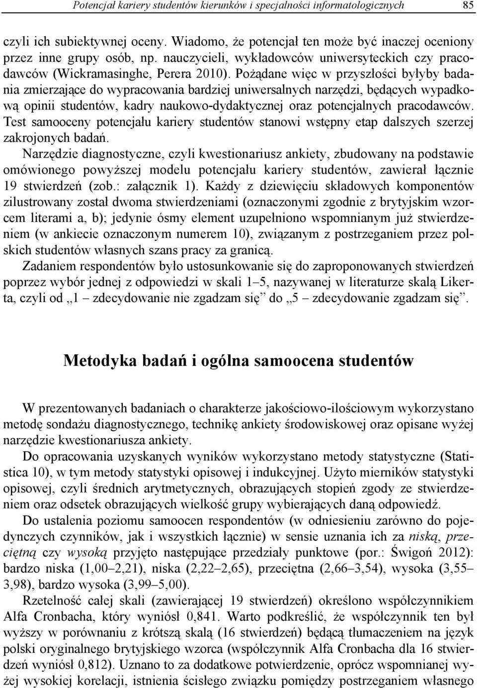 Pożądane więc w przyszłości byłyby badania zmierzające do wypracowania bardziej uniwersalnych narzędzi, będących wypadkową opinii studentów, kadry naukowo-dydaktycznej oraz potencjalnych pracodawców.