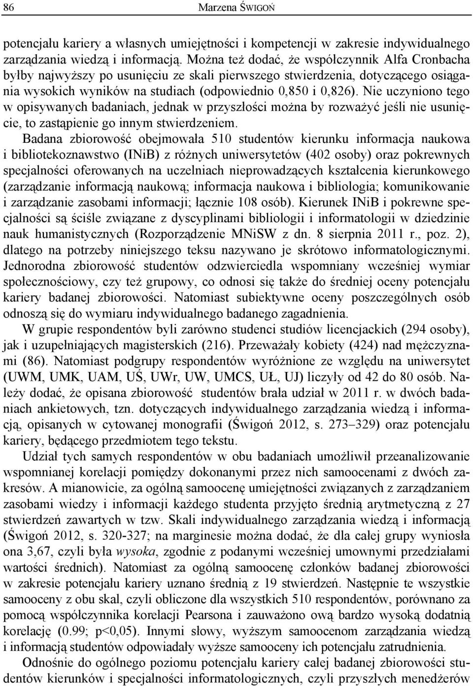 Nie uczyniono tego w opisywanych badaniach, jednak w przyszłości można by rozważyć jeśli nie usunięcie, to zastąpienie go innym stwierdzeniem.