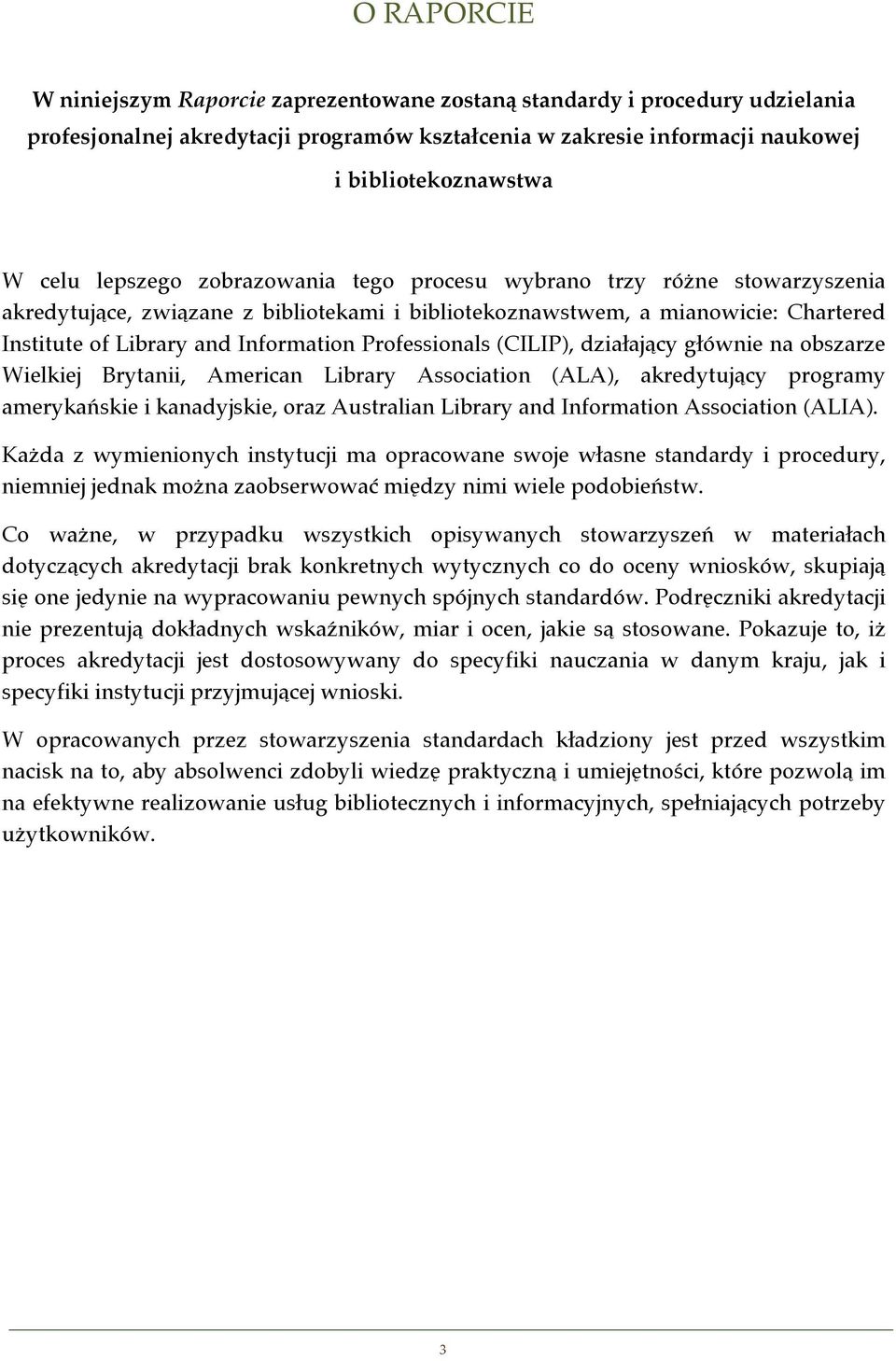 Professionals (CILIP), działający głównie na obszarze Wielkiej Brytanii, American Library Association (ALA), akredytujący programy amerykańskie i kanadyjskie, oraz Australian Library and Information