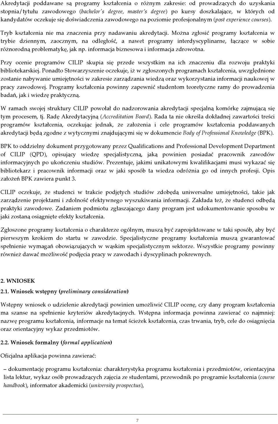 Można zgłosić programy kształcenia w trybie dziennym, zaocznym, na odległość, a nawet programy interdyscyplinarne, łączące w sobie różnorodną problematykę, jak np.