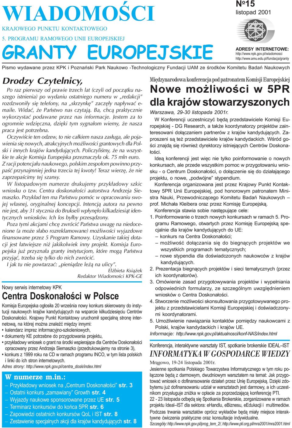 pocz¹tku naszego istnienia) po wydaniu ostatniego numeru w redakcji rozdzwoni³y siê telefony, na skrzynkê zaczê³y nap³ywaæ e- maile. Widaæ, e Pañstwo nas czytaj¹.