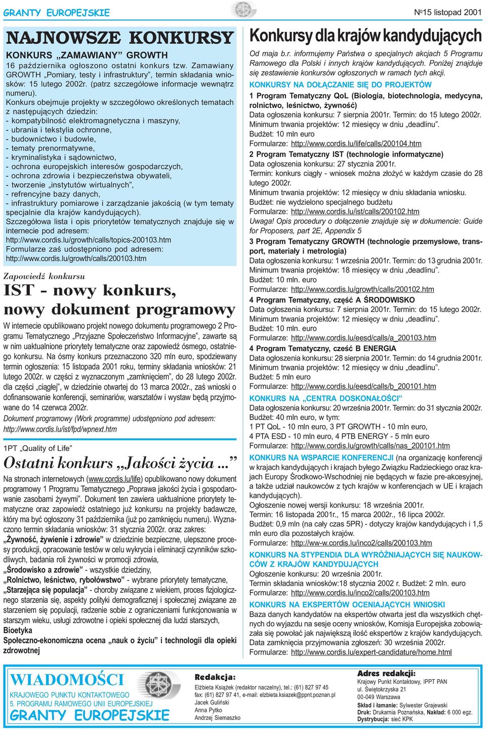 Konkurs obejmuje projekty w szczegó³owo okreœlonych tematach z nastêpuj¹cych dziedzin: - kompatybilnoœæ elektromagnetyczna i maszyny, - ubrania i tekstylia ochronne, - budownictwo i budowle, - tematy