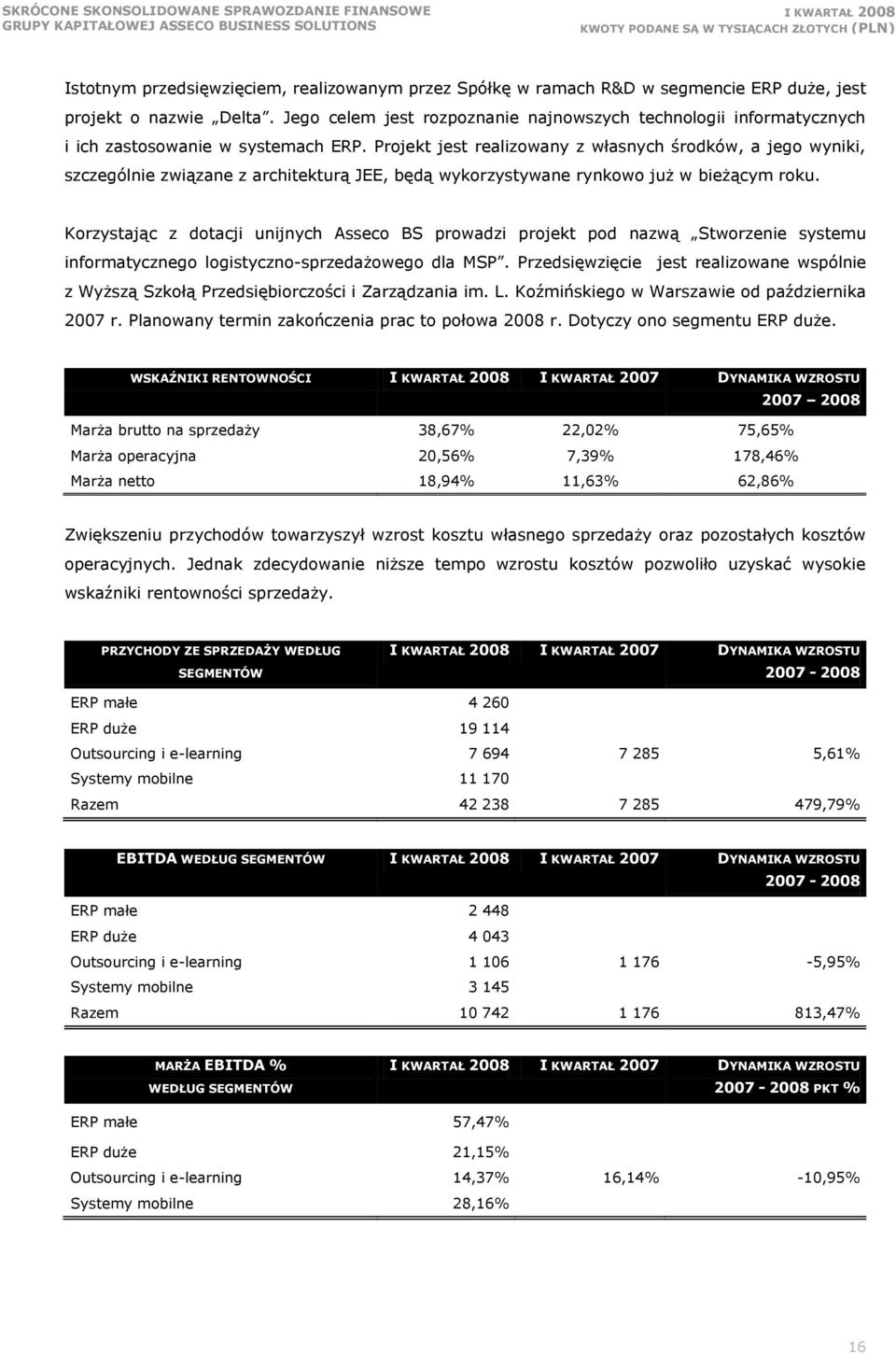 Projekt jest realizowany z własnych środków, a jego wyniki, szczególnie związane z architekturą JEE, będą wykorzystywane rynkowo już w bieżącym roku.