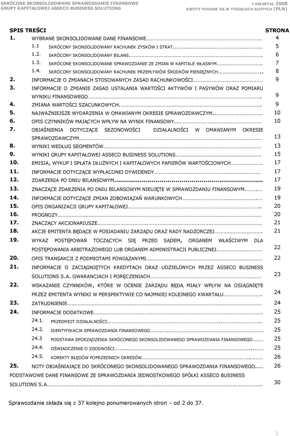 INFORMACJE O ZMIANACH STOSOWANYCH ZASAD RACHUNKOWOŚCI 9 3. INFORMACJE O ZMIANIE ZASAD USTALANIA WARTOŚCI AKTYWÓW I PASYWÓW ORAZ POMIARU WYNIKU FINANSOWEGO. 9 4. ZMIANA WARTOŚCI SZACUNKOWYCH.. 9 5.