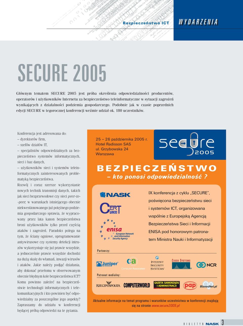 Konferencja jest adresowana do: dyrektorów firm, szefów działów IT, specjalistów odpowiedzialnych za bezpieczeństwo systemów informatycznych, sieci i baz danych, użytkowników sieci i systemów