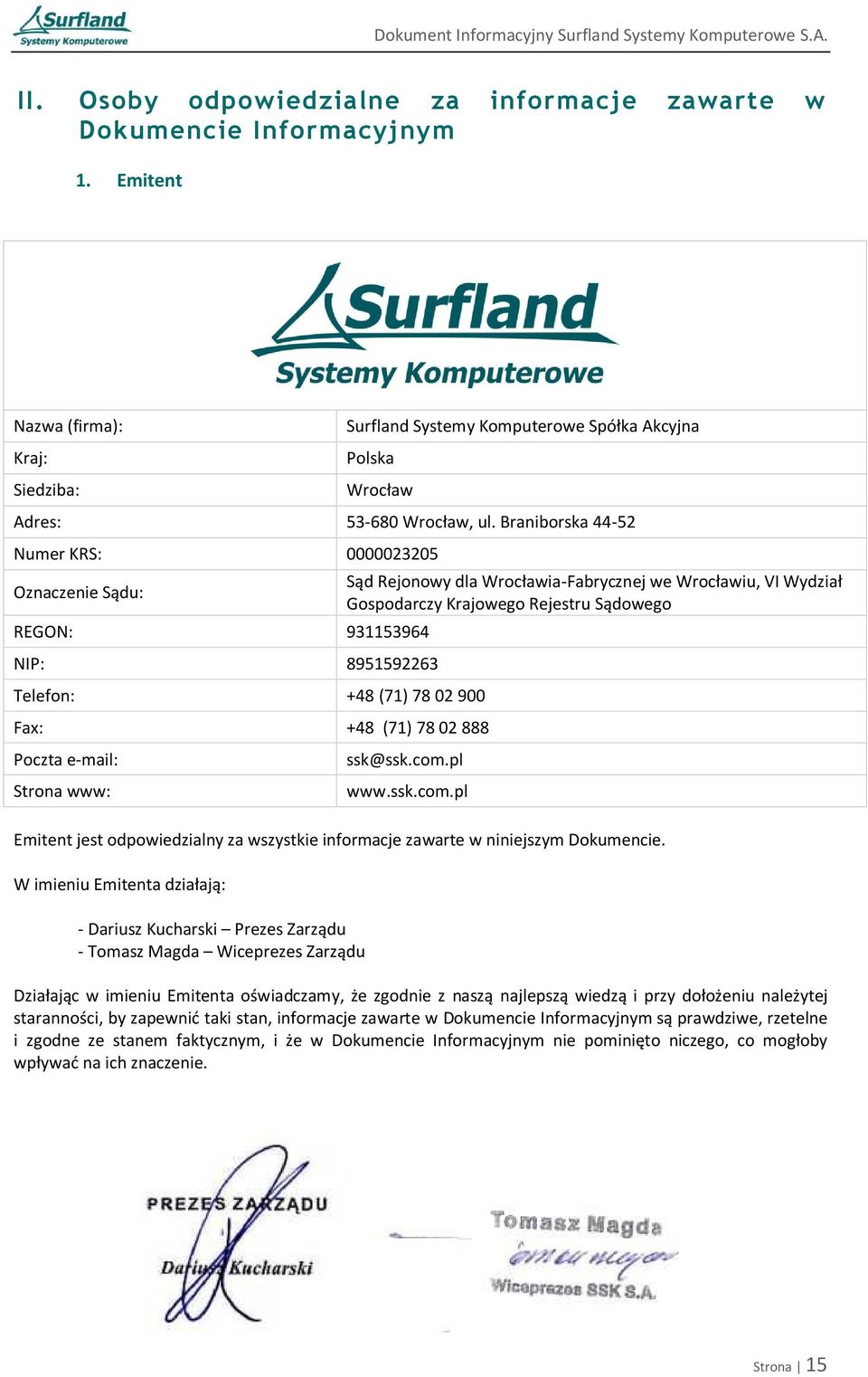 Braniborska 44-52 Numer KRS: 0000023205 Oznaczenie Sądu: REGON: 931153964 NIP: 8951592263 Telefon: +48 (71) 78 02 900 Fax: +48 (71) 78 02 888 Poczta e-mail: Strona www: Sąd Rejonowy dla