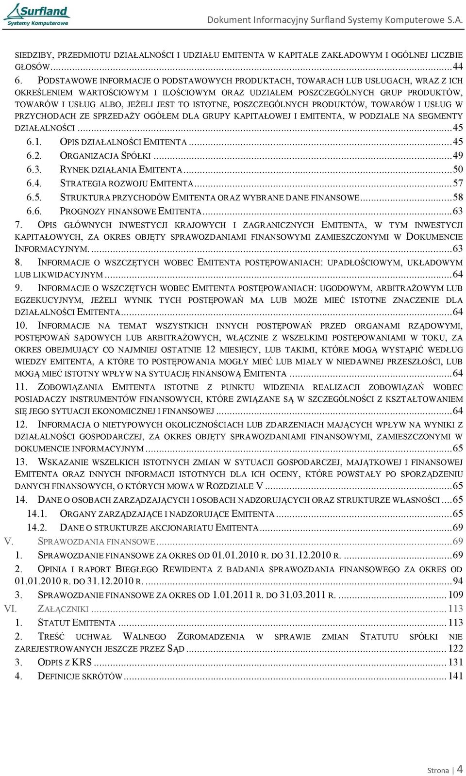 TO ISTOTNE, POSZCZEGÓLNYCH PRODUKTÓW, TOWARÓW I USŁUG W PRZYCHODACH ZE SPRZEDAŻY OGÓŁEM DLA GRUPY KAPITAŁOWEJ I EMITENTA, W PODZIALE NA SEGMENTY DZIAŁALNOŚCI... 45 6.1. OPIS DZIAŁALNOŚCI EMITENTA.